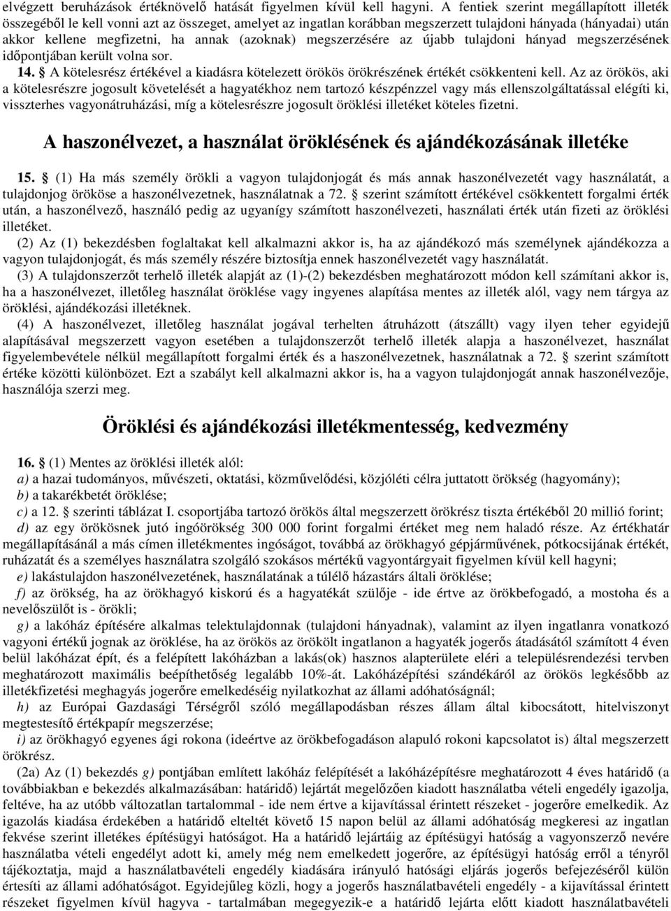 (azoknak) megszerzésére az újabb tulajdoni hányad megszerzésének időpontjában került volna sor. 14. A kötelesrész értékével a kiadásra kötelezett örökös örökrészének értékét csökkenteni kell.