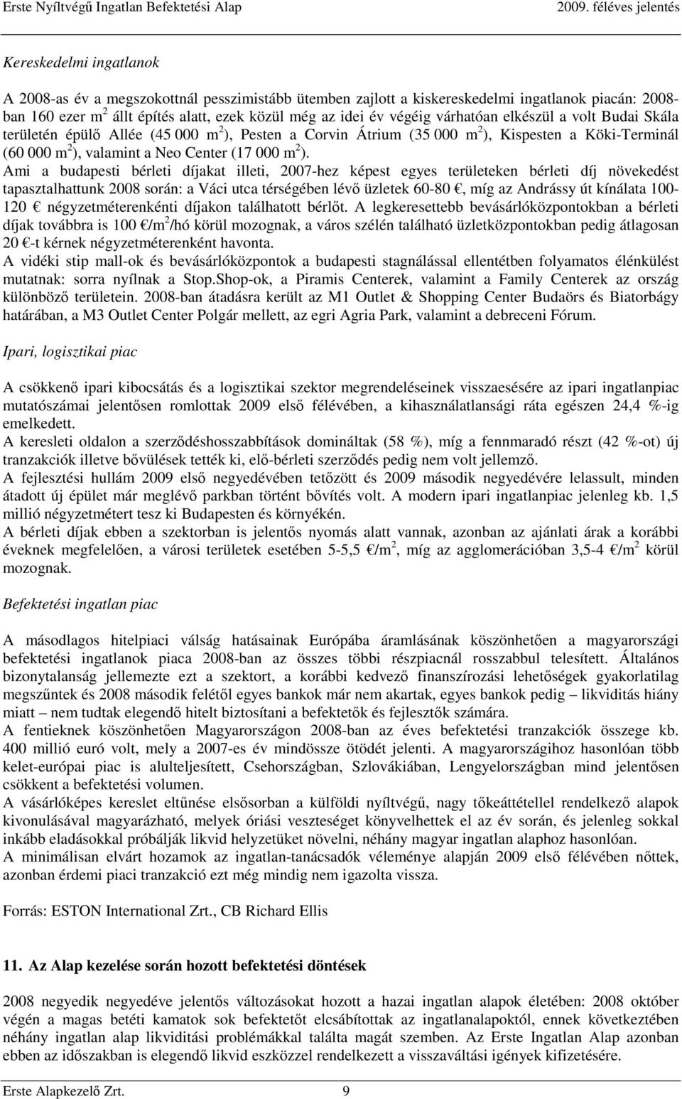 Ami a budapesti bérleti díjakat illeti, 2007-hez képest egyes területeken bérleti díj növekedést tapasztalhattunk 2008 során: a Váci utca térségében lévő üzletek 60-80, míg az Andrássy út kínálata