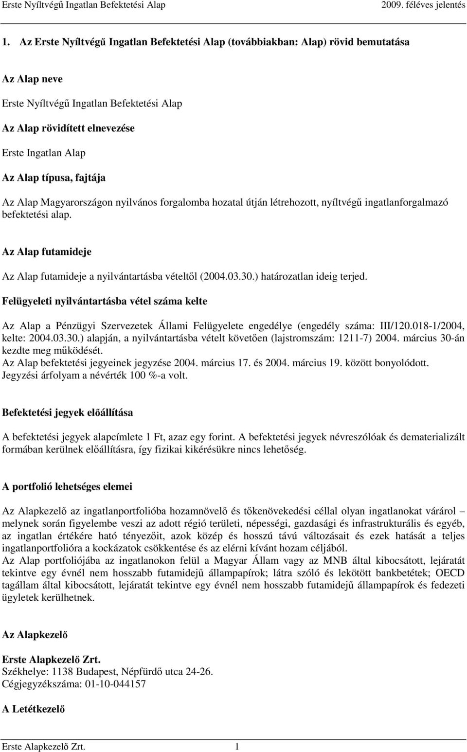 Az Alap futamideje Az Alap futamideje a nyilvántartásba vételtől (2004.03.30.) határozatlan ideig terjed.