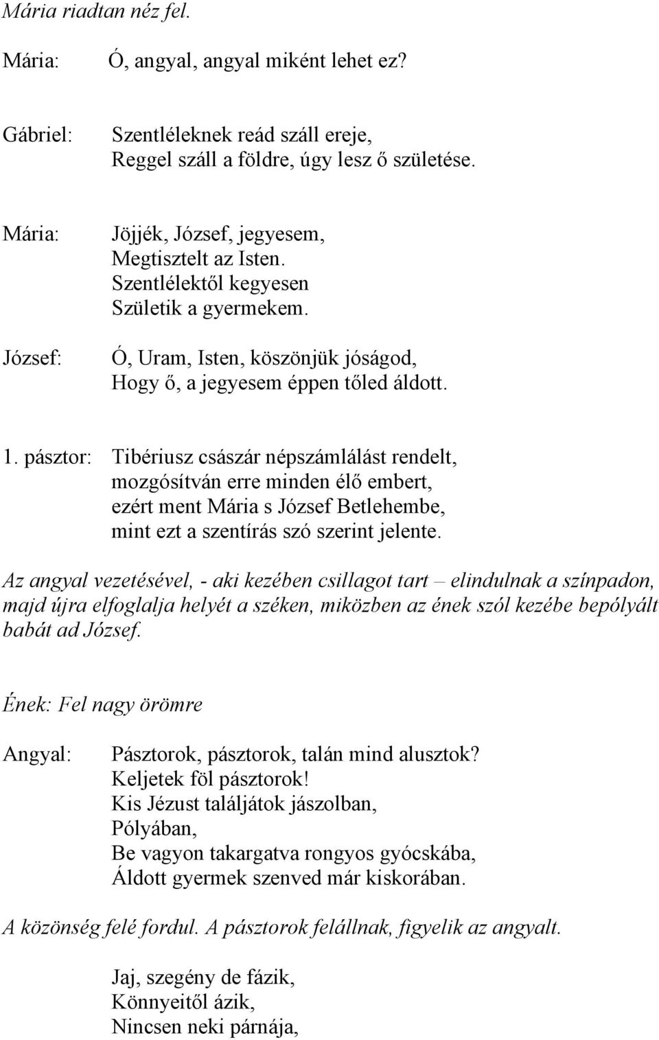 pásztor: Tibériusz császár népszámlálást rendelt, mozgósítván erre minden élő embert, ezért ment Mária s József Betlehembe, mint ezt a szentírás szó szerint jelente.