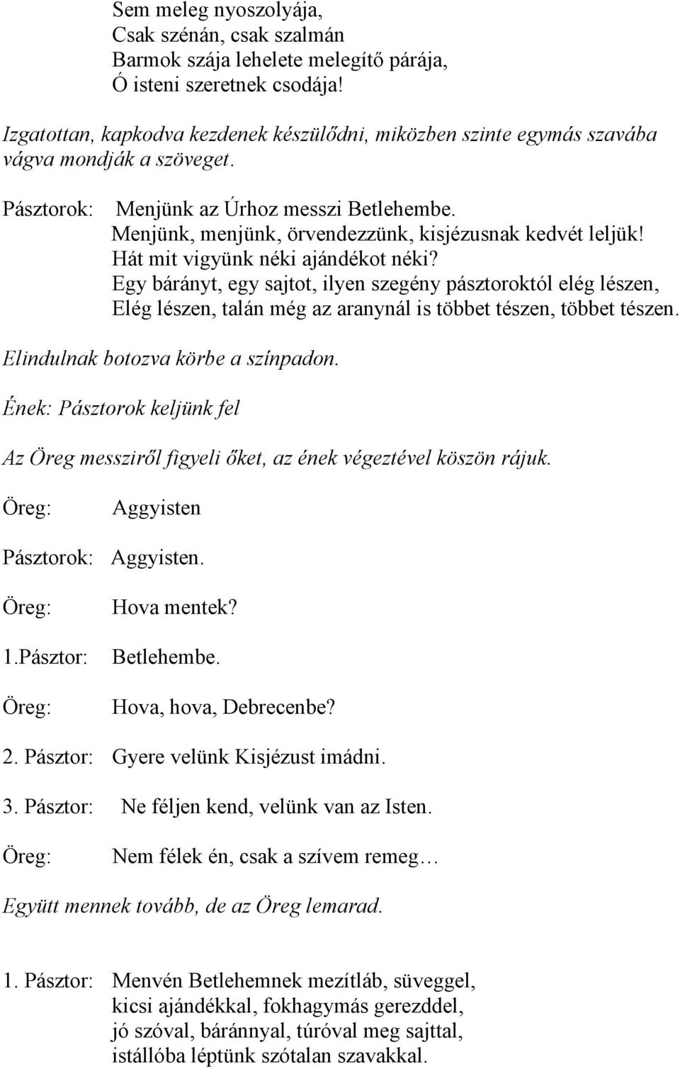 Menjünk, menjünk, örvendezzünk, kisjézusnak kedvét leljük! Hát mit vigyünk néki ajándékot néki?