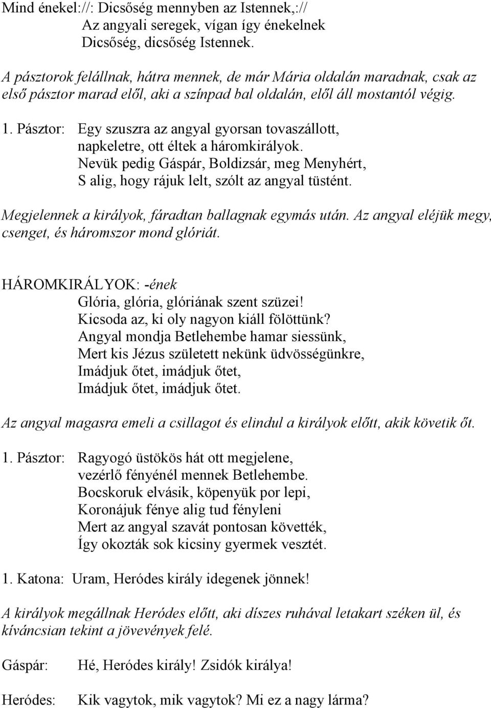 Pásztor: Egy szuszra az angyal gyorsan tovaszállott, napkeletre, ott éltek a háromkirályok. Nevük pedig Gáspár, Boldizsár, meg Menyhért, S alig, hogy rájuk lelt, szólt az angyal tüstént.