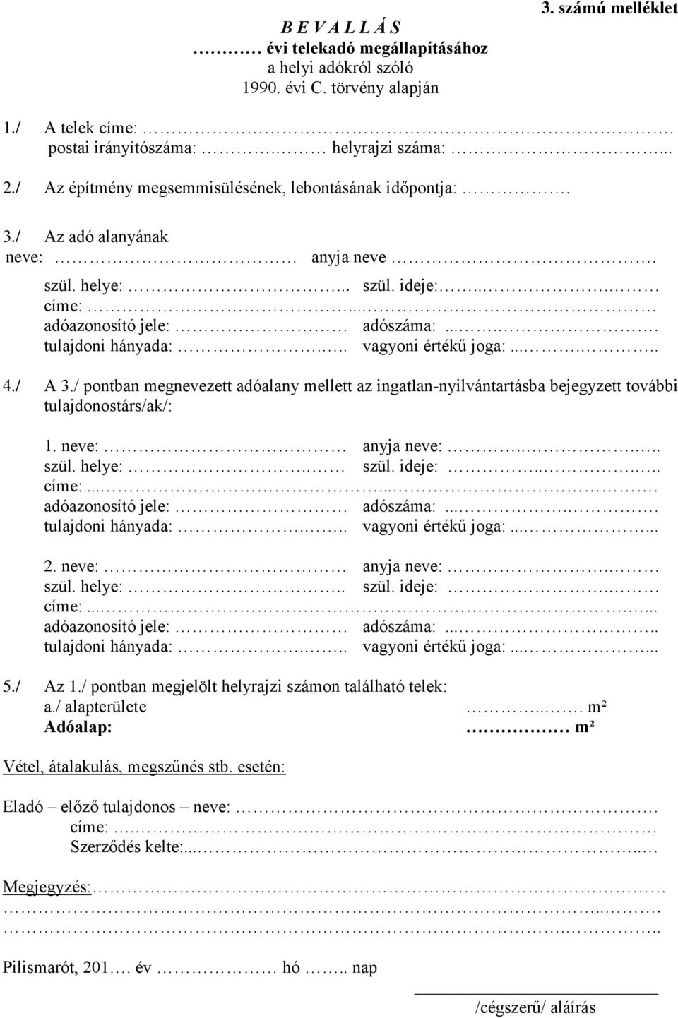 .. vagyoni értékű joga:...... 4. A 3. pontban megnevezett adóalany mellett az ingatlan-nyilvántartásba bejegyzett további tulajdonostársak: 1. neve: anyja neve:..... szül. helye:.. szül. ideje:.