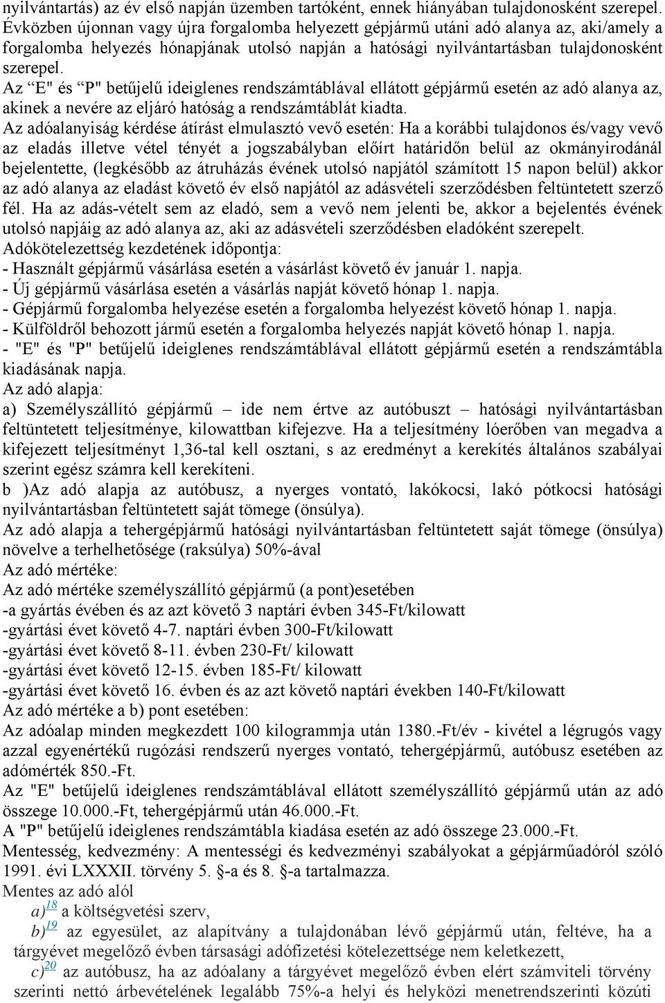 Az E" és P" betűjelű ideiglenes rendszámtáblával ellátott gépjármű esetén az adó alanya az, akinek a nevére az eljáró hatóság a rendszámtáblát kiadta.