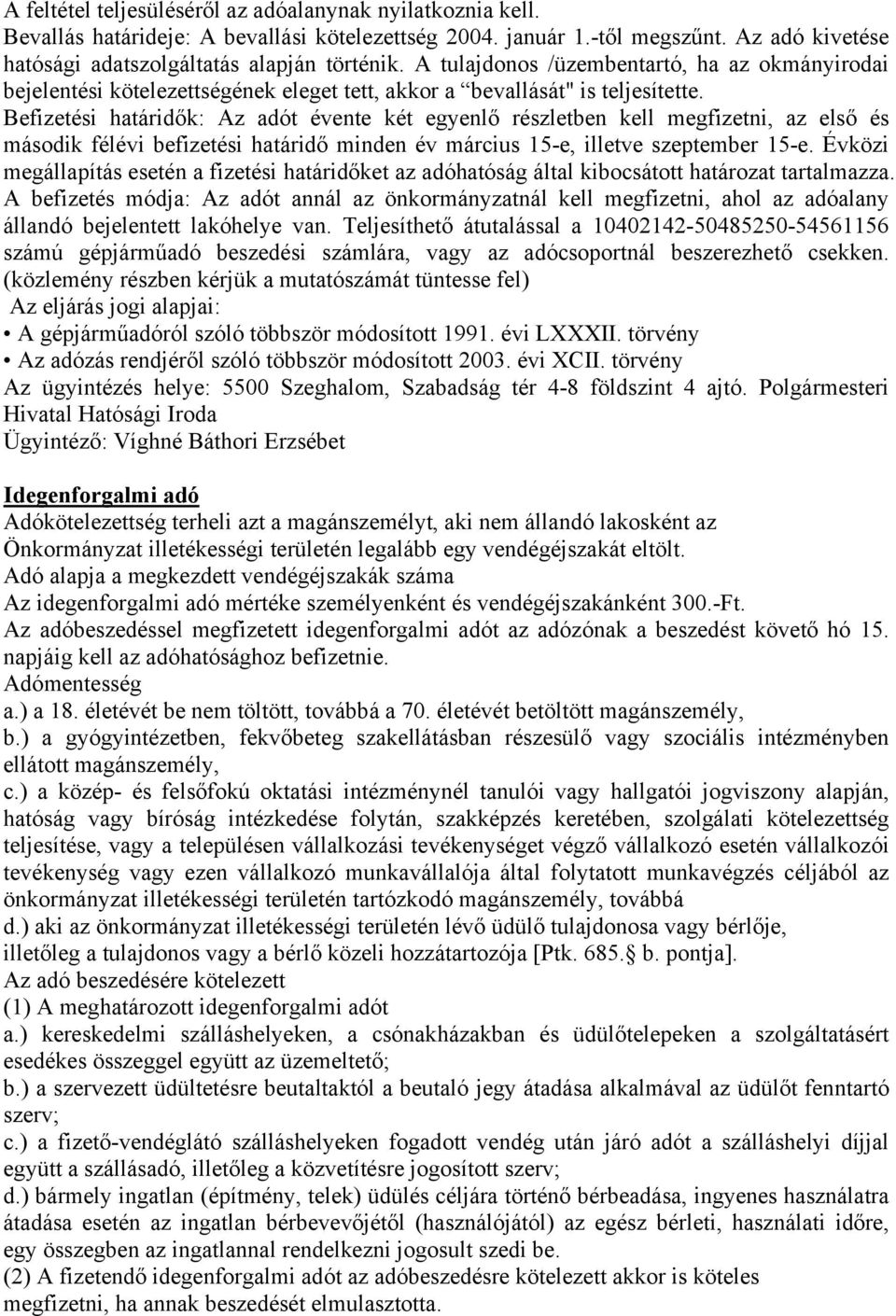 Befizetési határidők: Az adót évente két egyenlő részletben kell megfizetni, az első és második félévi befizetési határidő minden év március 15-e, illetve szeptember 15-e.