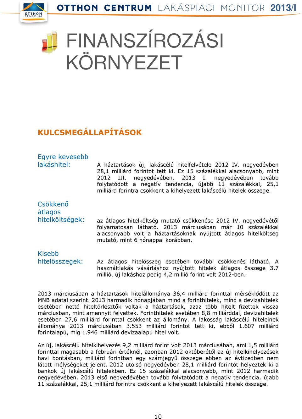 negyedévében tovább folytatódott a negatív tendencia, újabb 11 százalékkal, 25,1 milliárd forintra csökkent a kihelyezett lakáscélú hitelek összege. az átlagos hitelköltség mutató csökkenése 2012 IV.