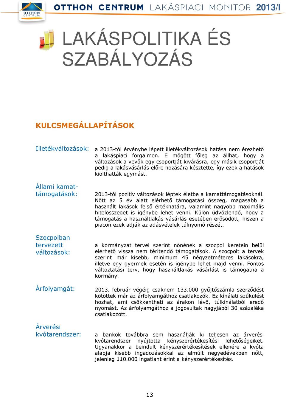 Állami kamattámogatások: Szocpolban tervezett változások: Árfolyamgát: Árverési kvótarendszer: 2013-tól pozitív változások léptek életbe a kamattámogatásoknál.