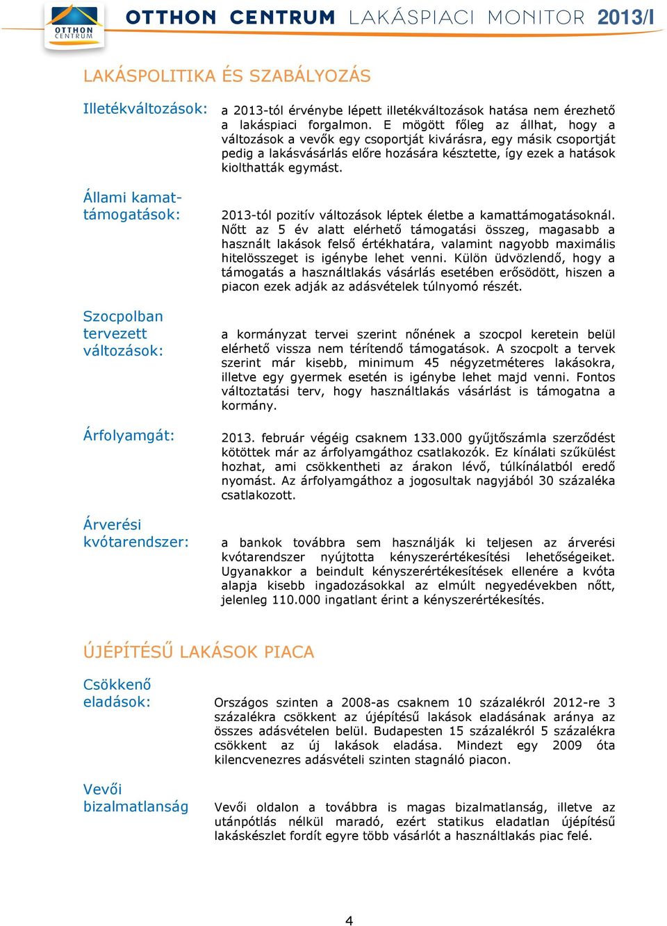 Állami kamattámogatások: Szocpolban tervezett változások: Árfolyamgát: Árverési kvótarendszer: 2013-tól pozitív változások léptek életbe a kamattámogatásoknál.