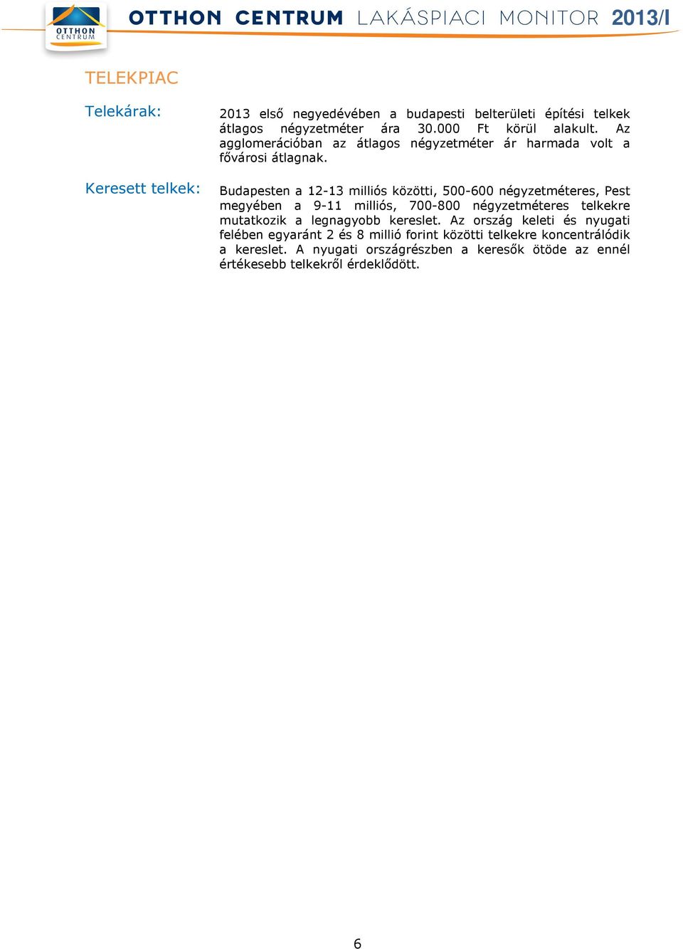 Budapesten a 12-13 milliós közötti, 500-600 négyzetméteres, Pest megyében a 9-11 milliós, 700-800 négyzetméteres telkekre mutatkozik a