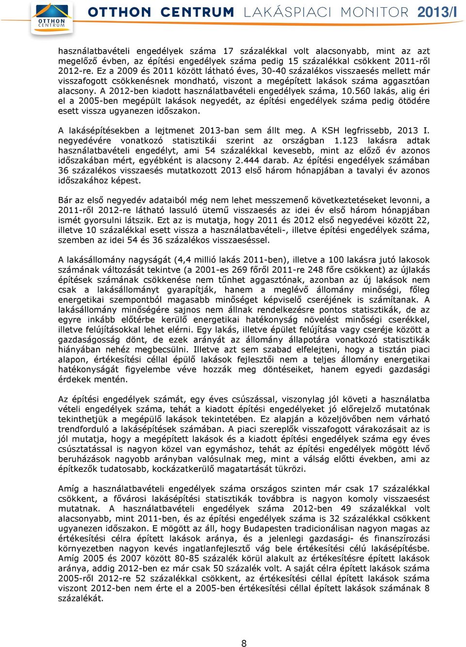 A 2012-ben kiadott használatbavételi engedélyek száma, 10.560 lakás, alig éri el a 2005-ben megépült lakások negyedét, az építési engedélyek száma pedig ötödére esett vissza ugyanezen időszakon.