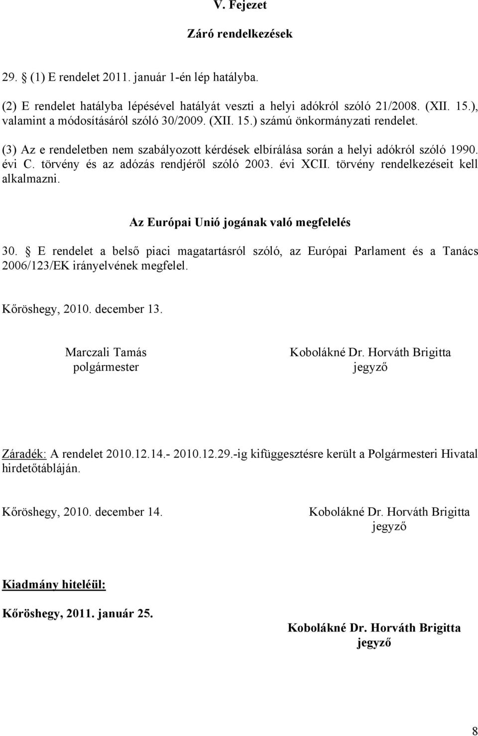 törvény és az adózás rendjéről szóló 2003. évi XCII. törvény rendelkezéseit kell alkalmazni. Az Európai Unió jogának való megfelelés 30.