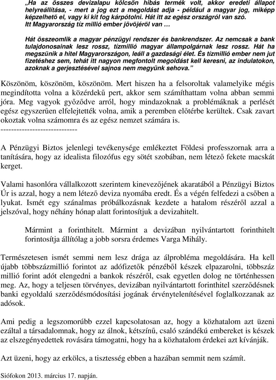 Az nemcsak a bank tulajdonosainak lesz rossz, tízmillió magyar állampolgárnak lesz rossz. Hát ha megszűnik a hitel Magyarországon, leáll a gazdasági élet.