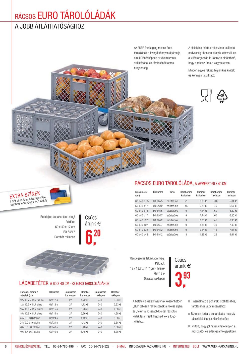 Minden egyes rekesz higiénikus kivitelű és könnyen tisztítható. 05 PP RÁCSOS EURO TÁROLÓLÁDA, ALAPMÉRET 60 X 40 CM EXTRA SZíNEK Felár ellenében bármilyen RAL színben lehetséges.
