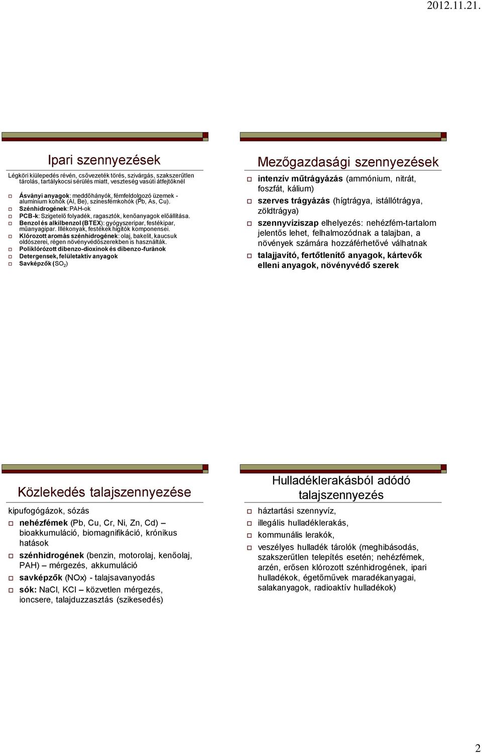 Benzol és alkilbenzol (BTEX): gyógyszeripar, festékipar, műanyagipar. Illékonyak, festékek hígítók komponensei.