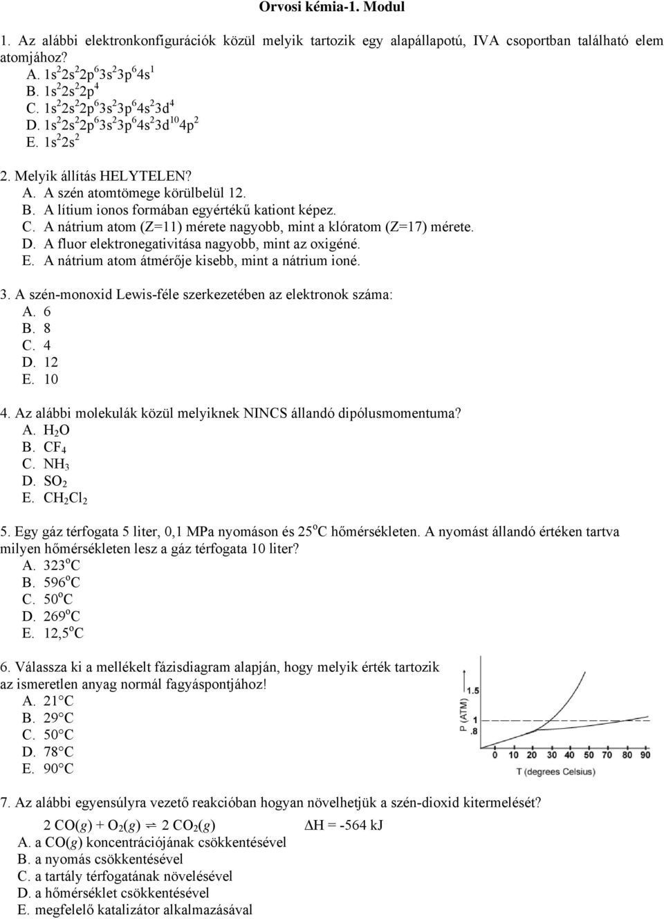 A lítium ionos formában egyértékű kationt képez. C. A nátrium atom (Z=11) mérete nagyobb, mint a klóratom (Z=17) mérete. D. A fluor elektronegativitása nagyobb, mint az oxigéné. E.