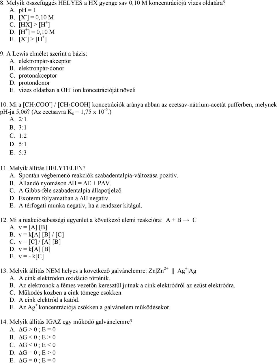 Mi a [CH 3 COO - ] / [CH 3 COOH] koncetrációk aránya abban az ecetsav-nátrium-acetát pufferben, melynek ph-ja 5,06? (Az ecetsavra K s = 1,75 x 10-5.) A. 2:1 B. 3:1 C. 1:2 D. 5:1 E. 5:3 11.