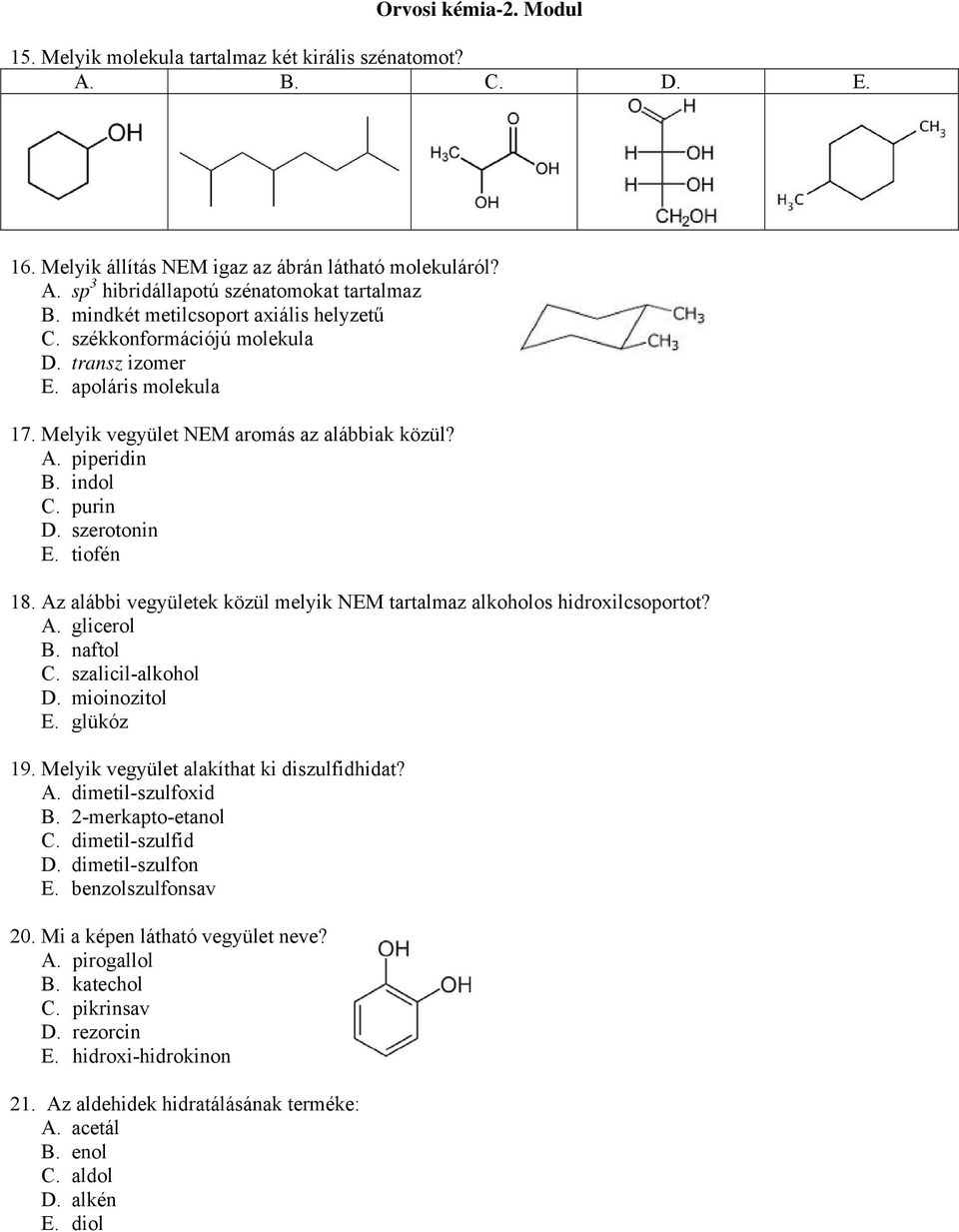 szerotonin E. tiofén 18. Az alábbi vegyületek közül melyik NEM tartalmaz alkoholos hidroxilcsoportot? A. glicerol B. naftol C. szalicil-alkohol D. mioinozitol E. glükóz 19.