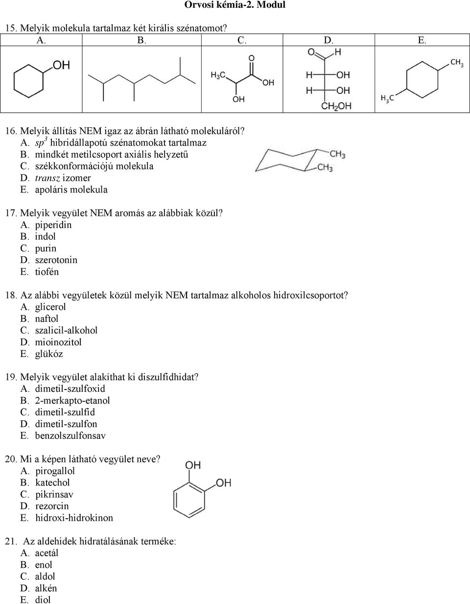 szerotonin E. tiofén 18. Az alábbi vegyületek közül melyik NEM tartalmaz alkoholos hidroxilcsoportot? A. glicerol B. naftol C. szalicil-alkohol D. mioinozitol E. glükóz 19.