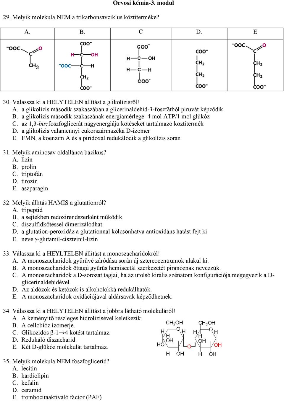 a glikolízis valamennyi cukorszármazéka D-izomer E. FMN, a koenzim A és a piridoxál redukálódik a glikolízis során 31. Melyik aminosav oldallánca bázikus? A. lizin B. prolin C. triptofán D. tirozin E.