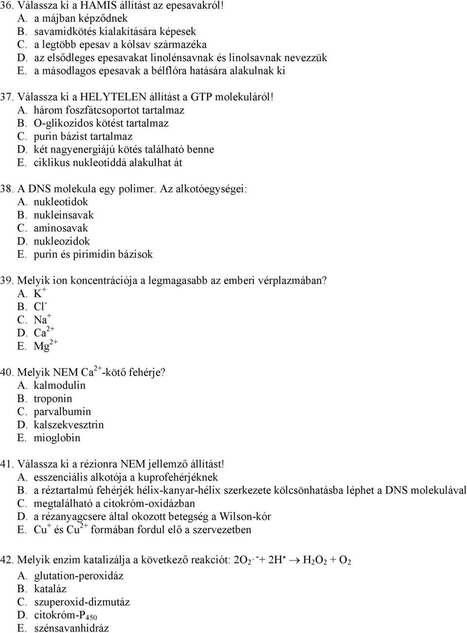 három foszfátcsoportot tartalmaz B. O-glikozidos kötést tartalmaz C. purin bázist tartalmaz D. két nagyenergiájú kötés található benne E. ciklikus nukleotiddá alakulhat át 38.