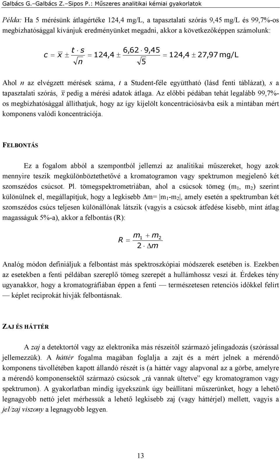 következőképpen számolunk: c = x ± t s n 6,62 9,45 = 124,4 ± = 124,4 ± 27,97 mg/l 5 Ahol n az elvégzett mérések száma, t a Student-féle együttható (lásd fenti táblázat), s a tapasztalati szórás, x