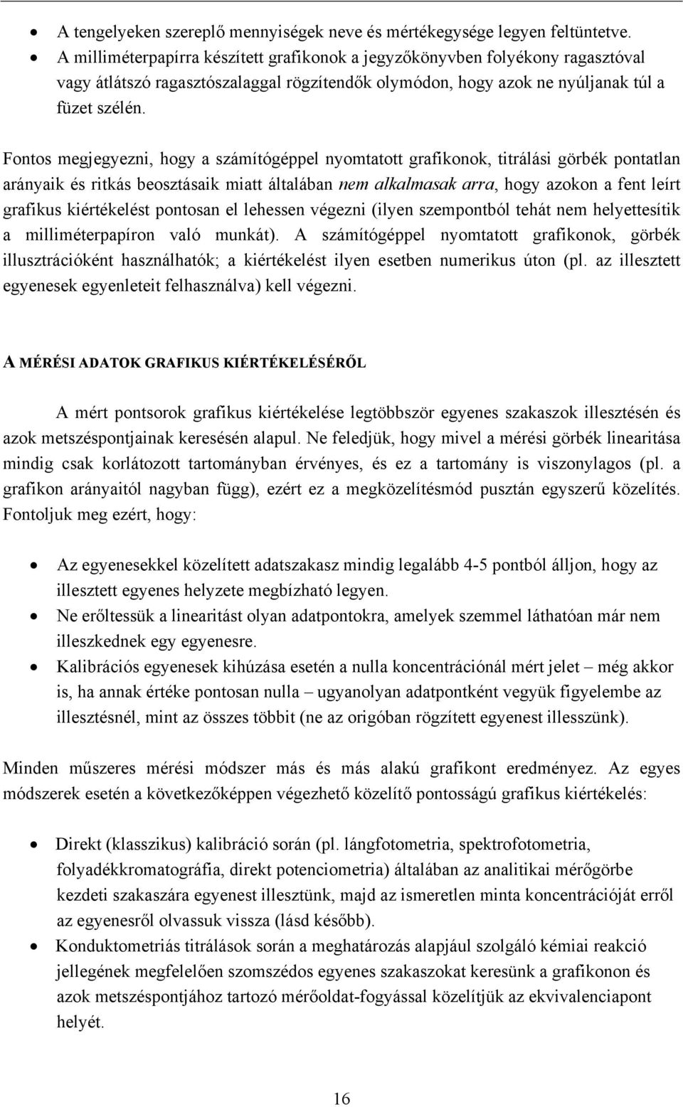 Fontos megjegyezni, hogy a számítógéppel nyomtatott grafikonok, titrálási görbék pontatlan arányaik és ritkás beosztásaik miatt általában nem alkalmasak arra, hogy azokon a fent leírt grafikus