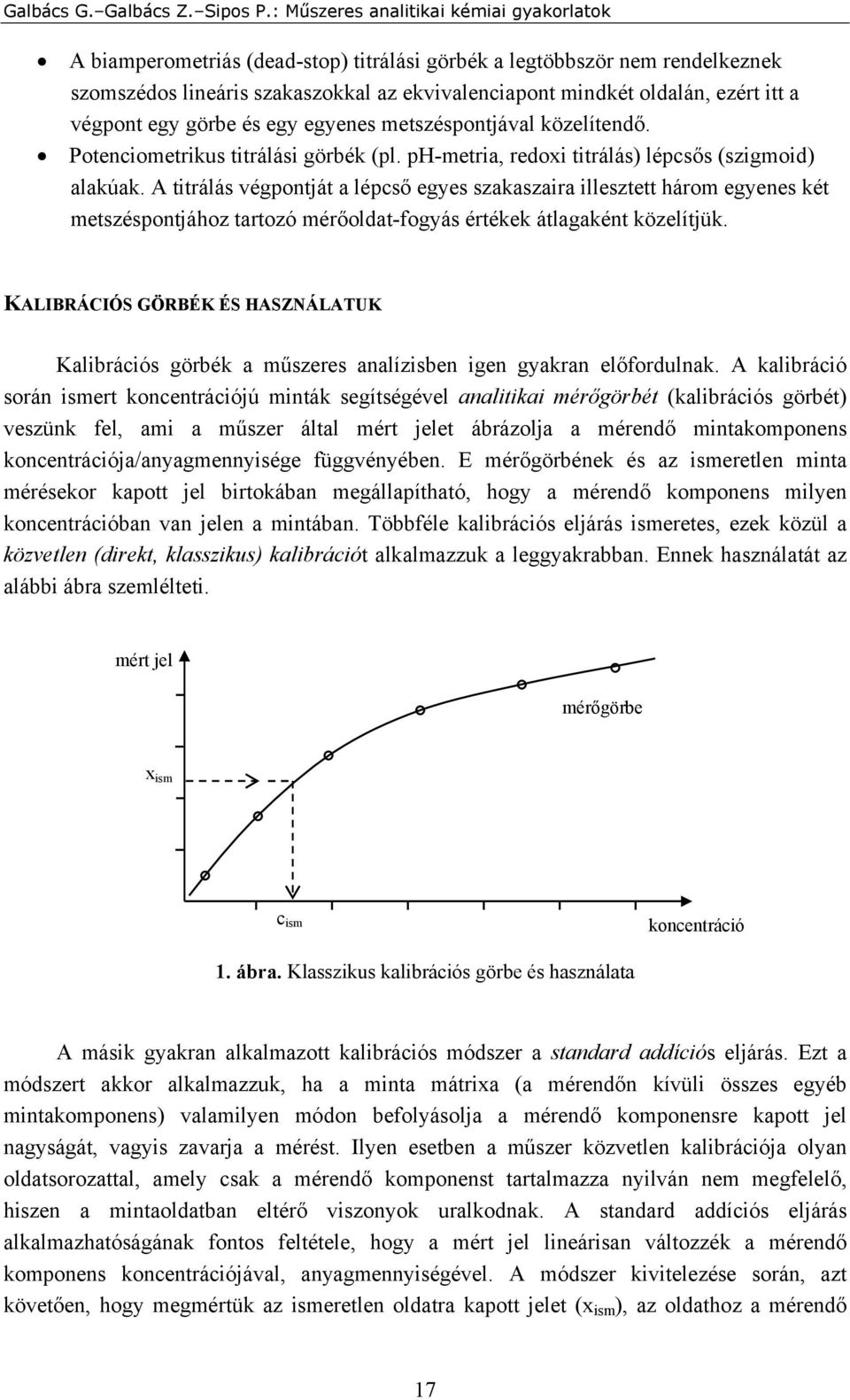 a végpont egy görbe és egy egyenes metszéspontjával közelítendő. Potenciometrikus titrálási görbék (pl. ph-metria, redoxi titrálás) lépcsős (szigmoid) alakúak.