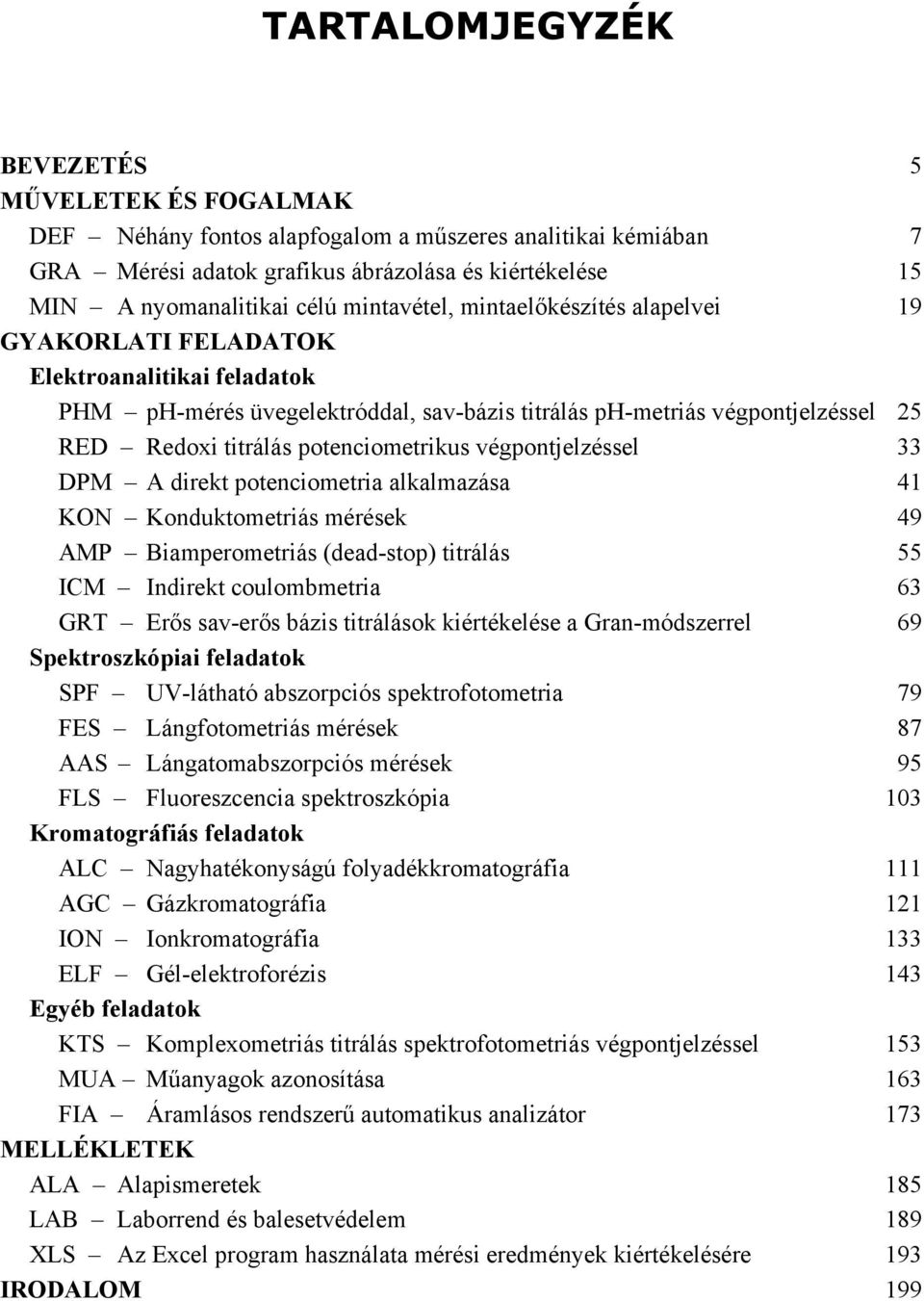 potenciometrikus végpontjelzéssel 33 DPM A direkt potenciometria alkalmazása 41 KON Konduktometriás mérések 49 AMP Biamperometriás (dead-stop) titrálás 55 ICM Indirekt coulombmetria 63 GRT Erős