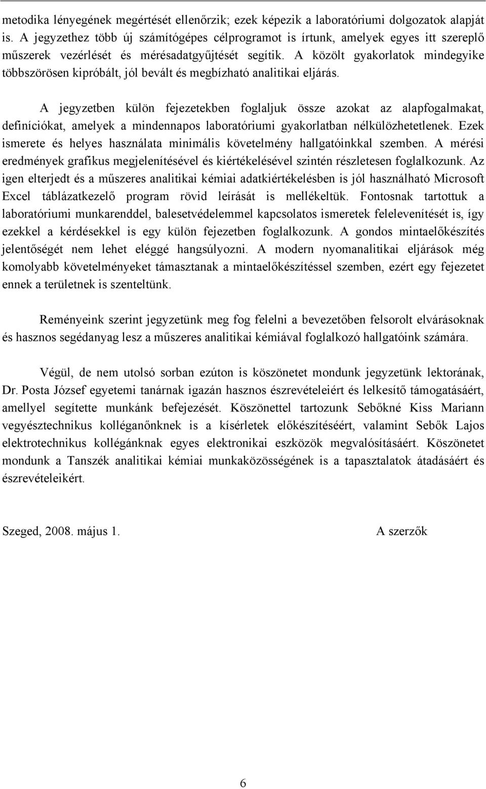 A közölt gyakorlatok mindegyike többszörösen kipróbált, jól bevált és megbízható analitikai eljárás.