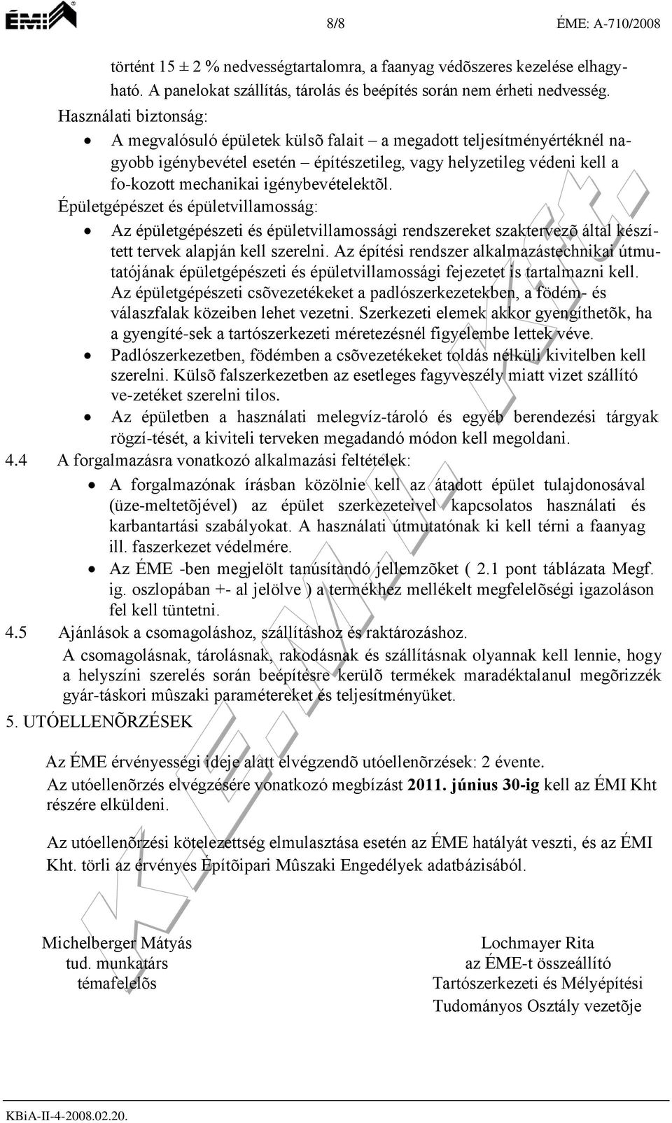 igénybevételektõl. Épületgépészet és épületvillamosság: Az épületgépészeti és épületvillamossági rendszereket szaktervezõ által készített tervek alapján kell szerelni.