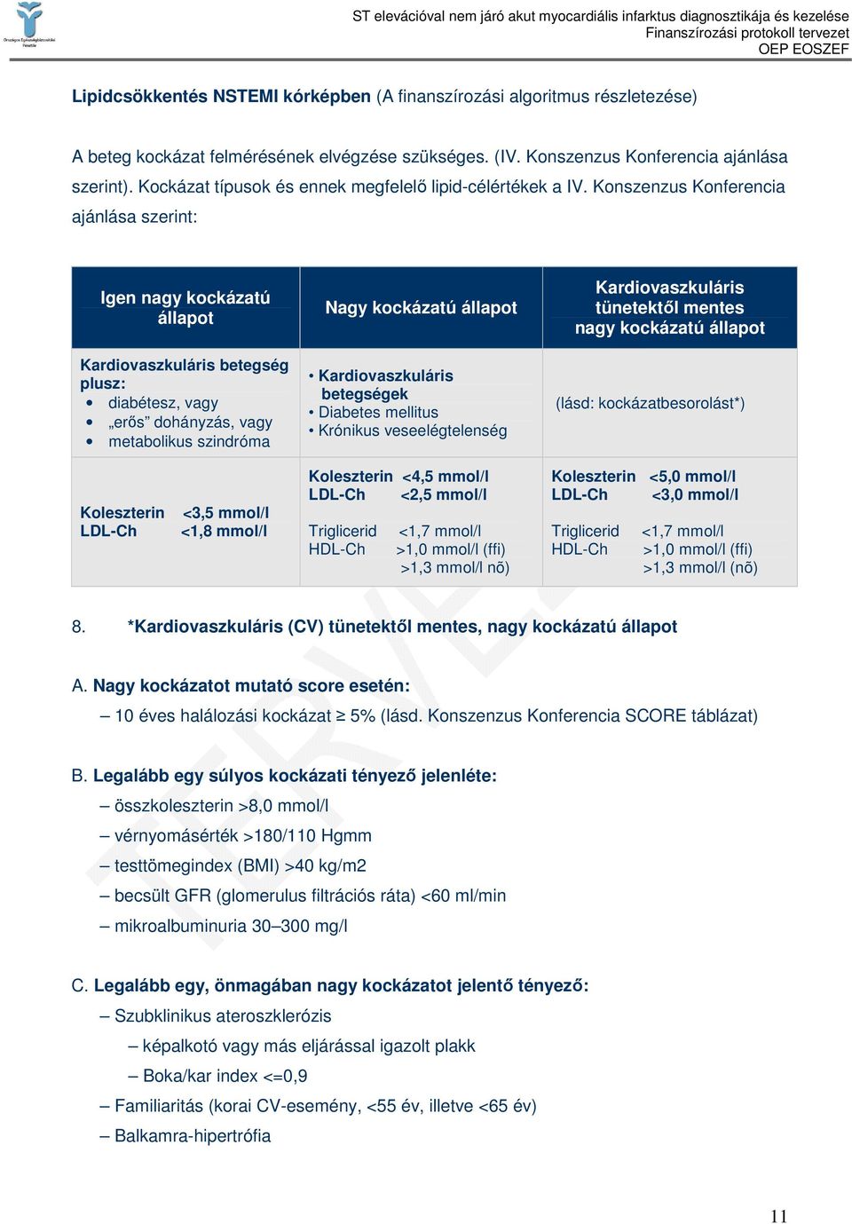 Konszenzus Konferencia ajánlása szerint: Igen nagy kockázatú állapot Kardiovaszkuláris betegség plusz: diabétesz, vagy erıs dohányzás, vagy metabolikus szindróma Nagy kockázatú állapot