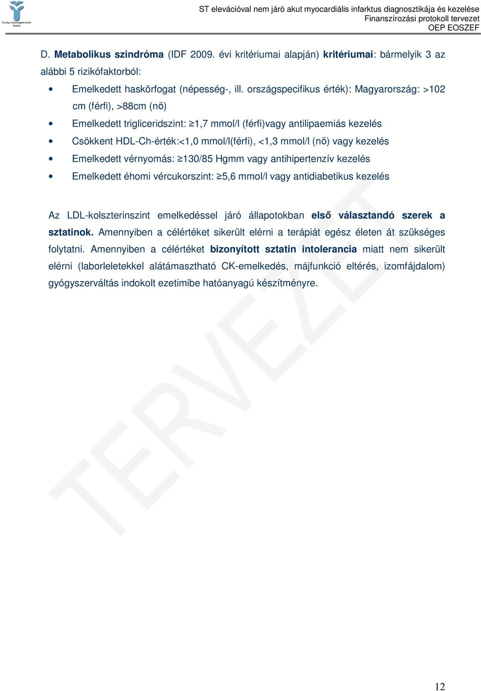 vagy kezelés Emelkedett vérnyomás: 130/85 Hgmm vagy antihipertenzív kezelés Emelkedett éhomi vércukorszint: 5,6 mmol/l vagy antidiabetikus kezelés Az LDL-kolszterinszint emelkedéssel járó