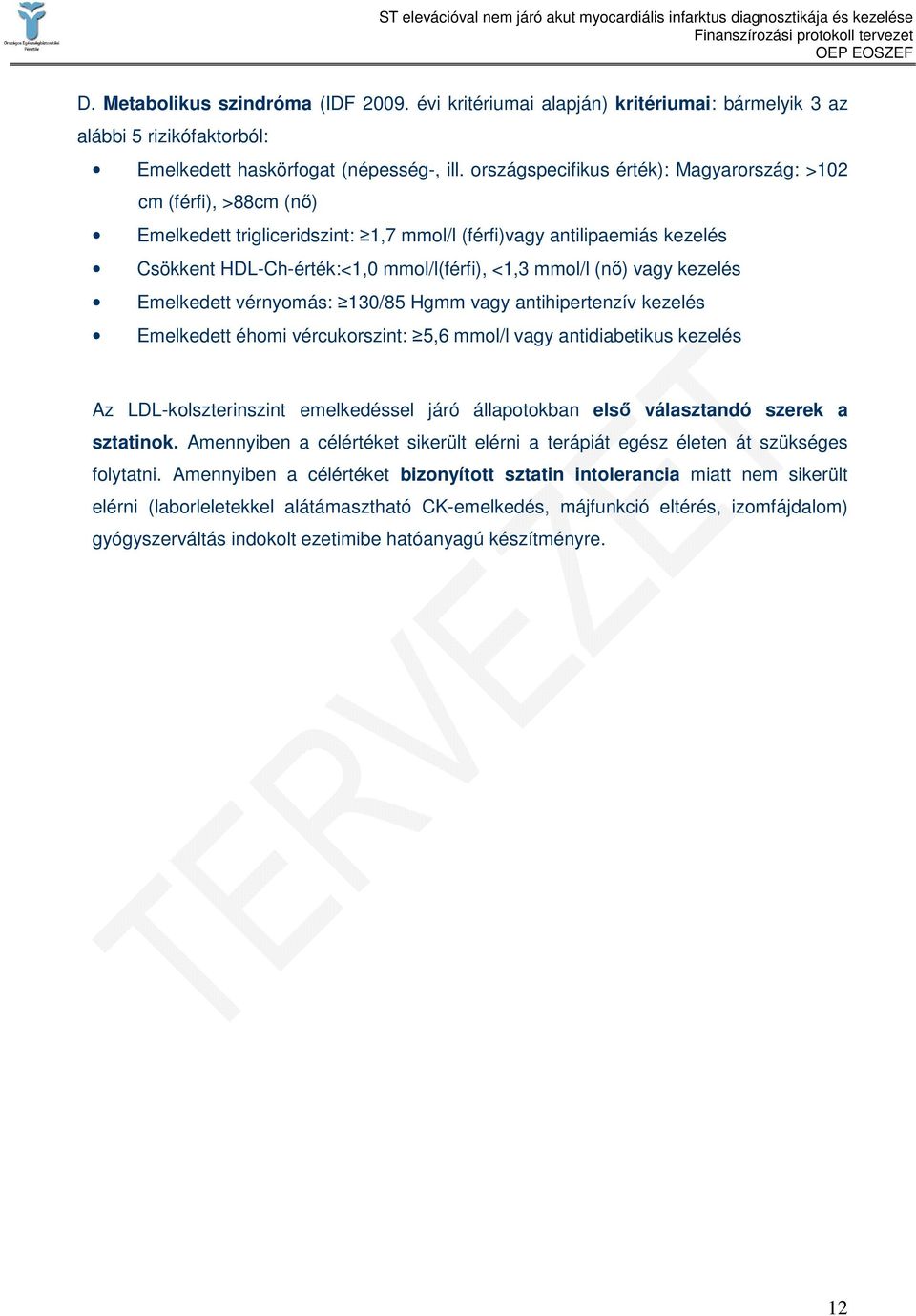 vagy kezelés Emelkedett vérnyomás: 130/85 Hgmm vagy antihipertenzív kezelés Emelkedett éhomi vércukorszint: 5,6 mmol/l vagy antidiabetikus kezelés Az LDL-kolszterinszint emelkedéssel járó