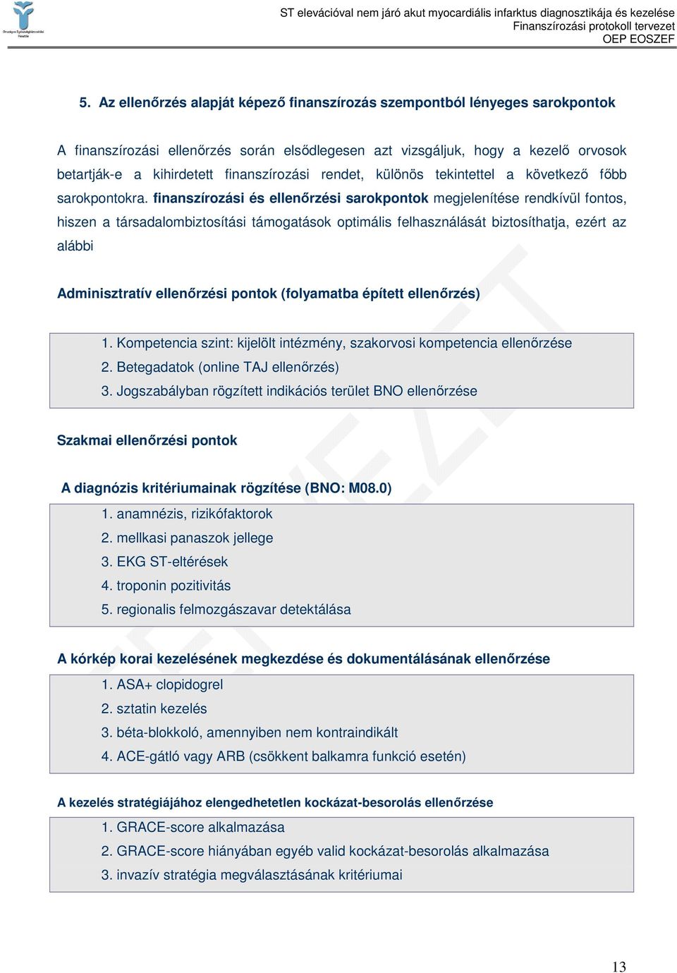 finanszírozási és ellenırzési sarokpontok megjelenítése rendkívül fontos, hiszen a társadalombiztosítási támogatások optimális felhasználását biztosíthatja, ezért az alábbi Adminisztratív ellenırzési