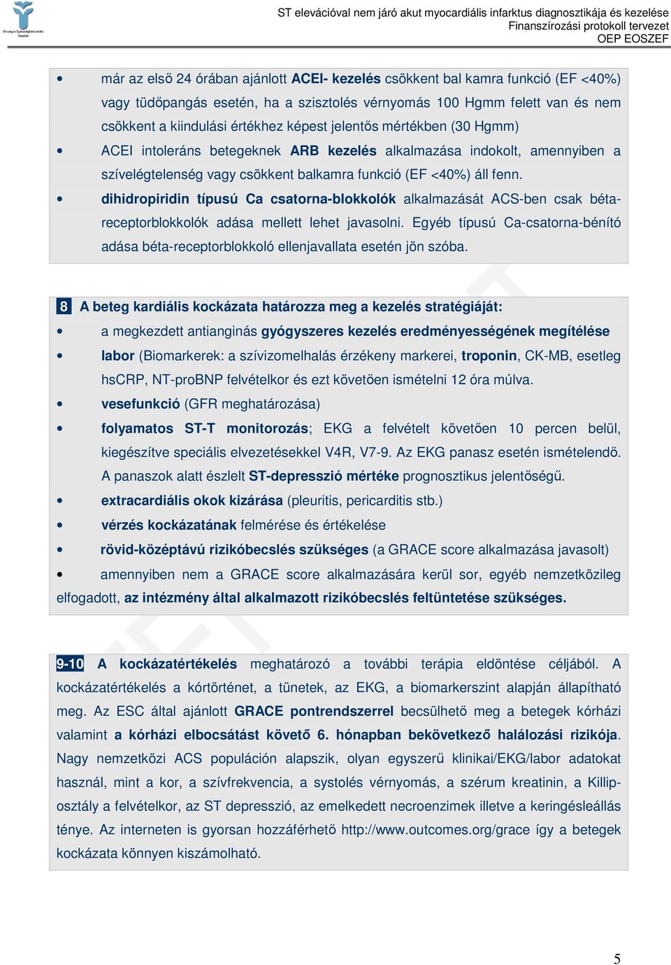 dihidropiridin típusú Ca csatorna-blokkolók alkalmazását ACS-ben csak bétareceptorblokkolók adása mellett lehet javasolni.