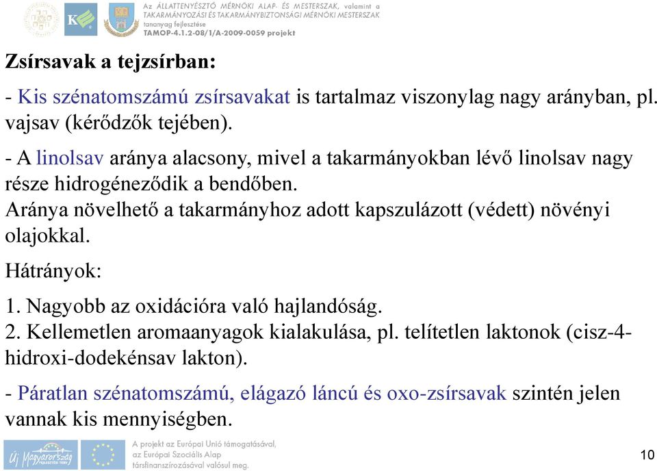 Aránya növelhető a takarmányhoz adott kapszulázott (védett) növényi olajokkal. Hátrányok: 1. Nagyobb az oxidációra való hajlandóság. 2.