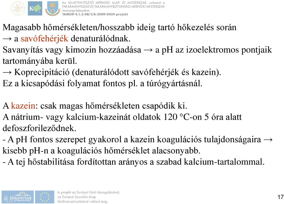 Ez a kicsapódási folyamat fontos pl. a túrógyártásnál. A kazein: csak magas hőmérsékleten csapódik ki.