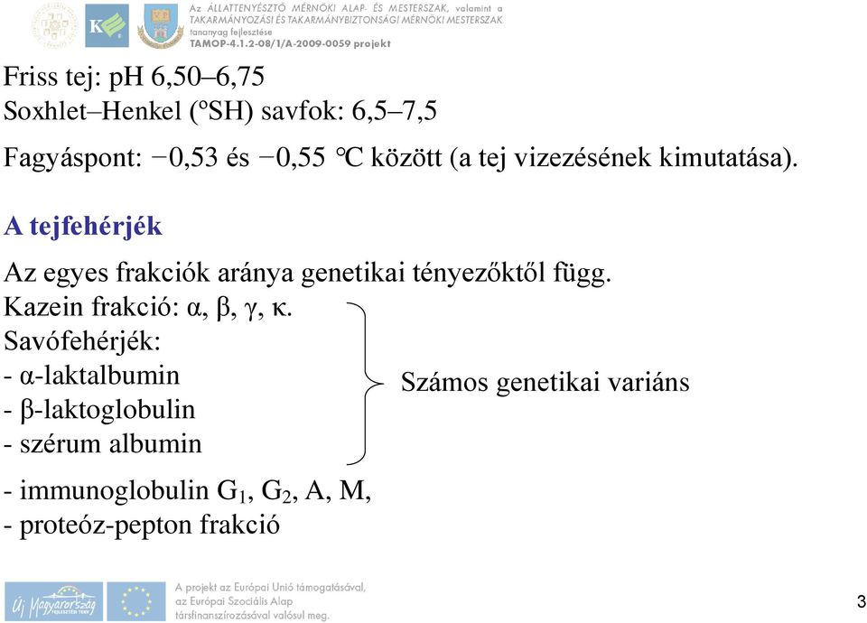 A tejfehérjék Az egyes frakciók aránya genetikai tényezőktől függ.