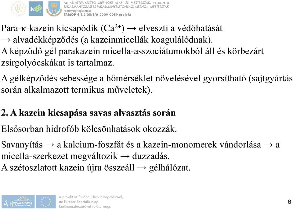 A gélképződés sebessége a hőmérséklet növelésével gyorsítható (sajtgyártás során alkalmazott termikus műveletek). 2.