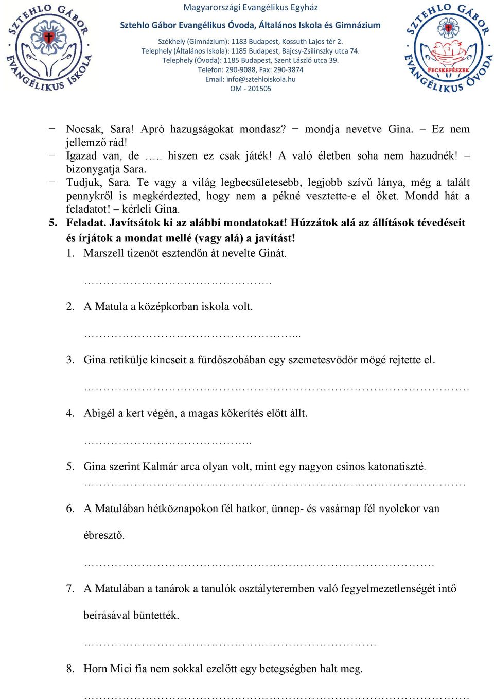 Javítsátok ki az alábbi mondatokat! Húzzátok alá az állítások tévedéseit és írjátok a mondat mellé (vagy alá) a javítást! 1. Marszell tizenöt esztendőn át nevelte Ginát.. 2.