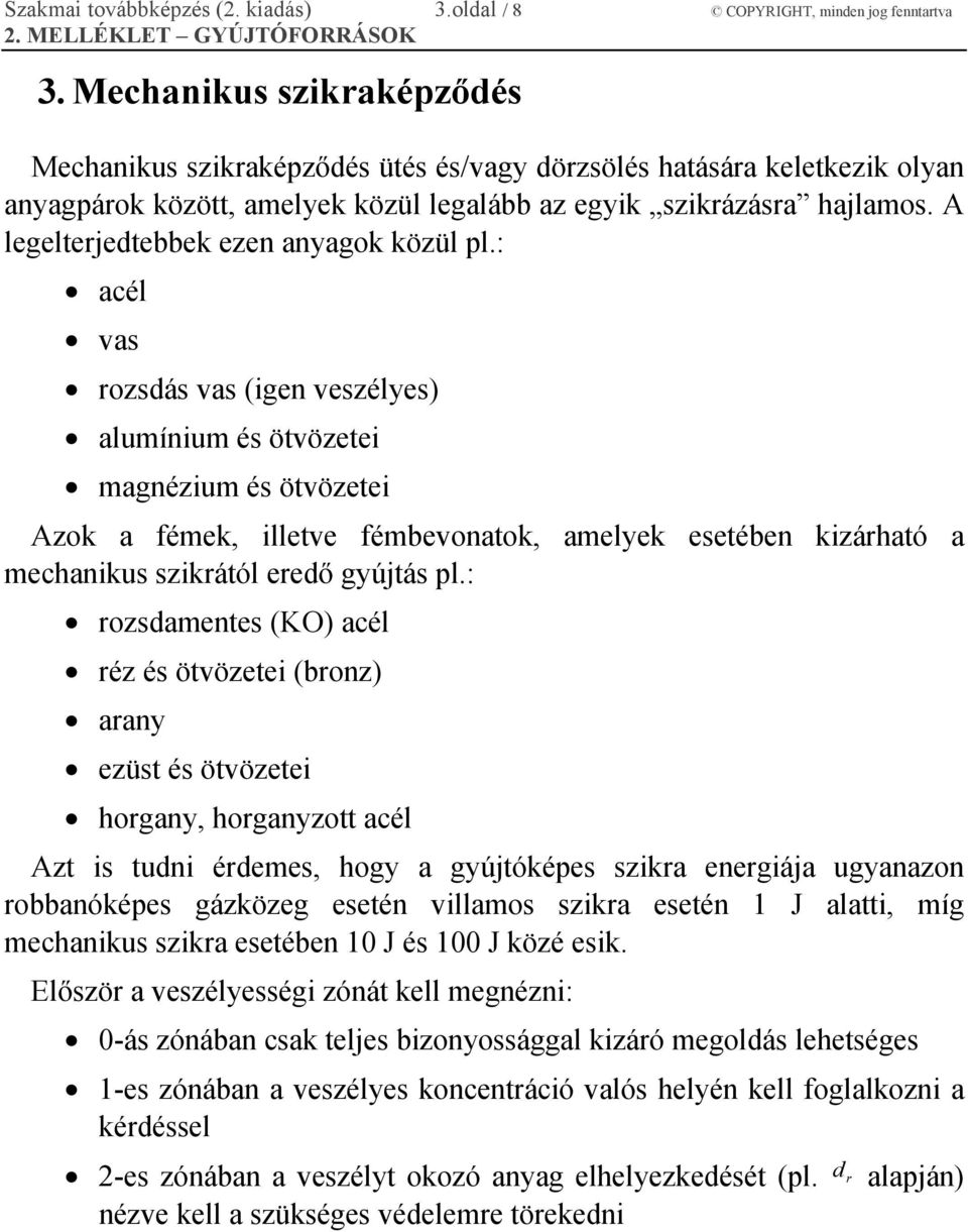 A legelterjedtebbek ezen anyagok közül pl.