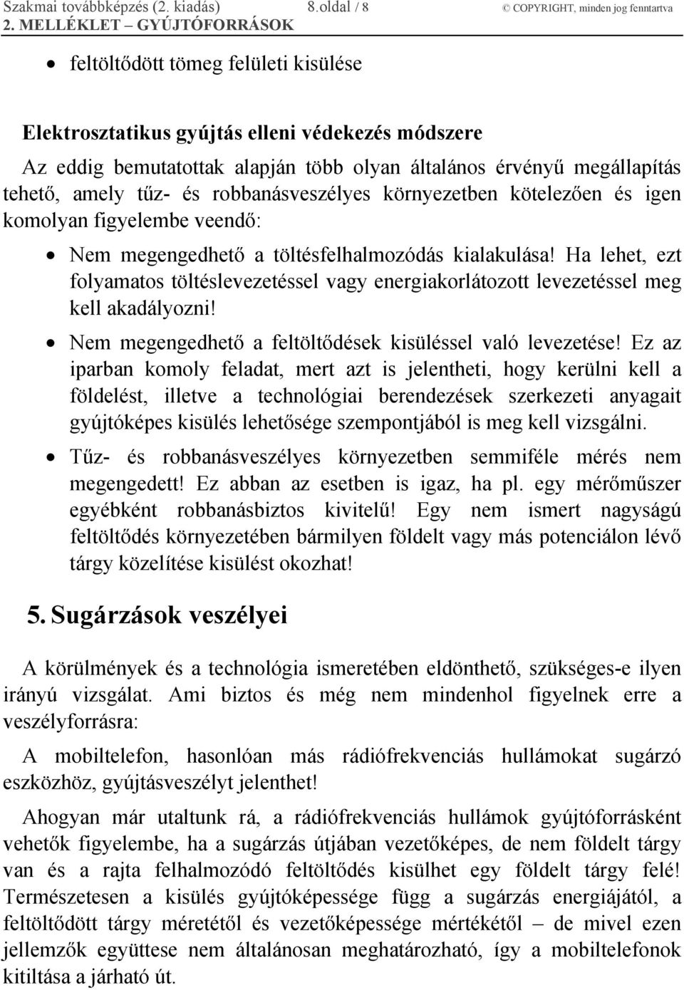 megállapítás tehető, amely tűz- és robbanásveszélyes környezetben kötelezően és igen komolyan figyelembe veendő: Nem megengedhető a töltésfelhalmozódás kialakulása!