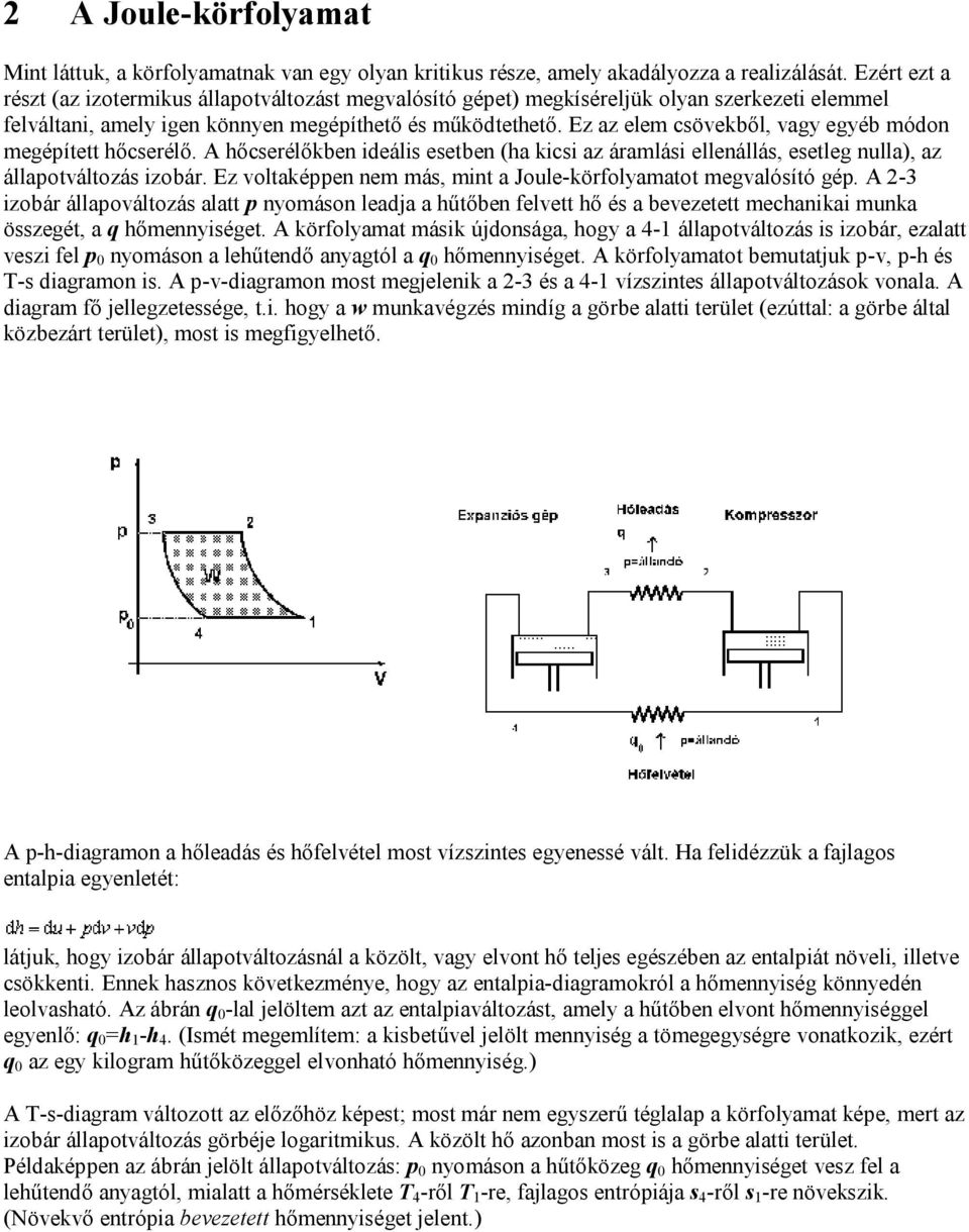 Ez az elem csövekből, vagy egyéb módon megépített hőcserélő. A hőcserélőkben ideális esetben (ha kicsi az áramlási ellenállás, esetleg nulla), az állapotváltozás izobár.