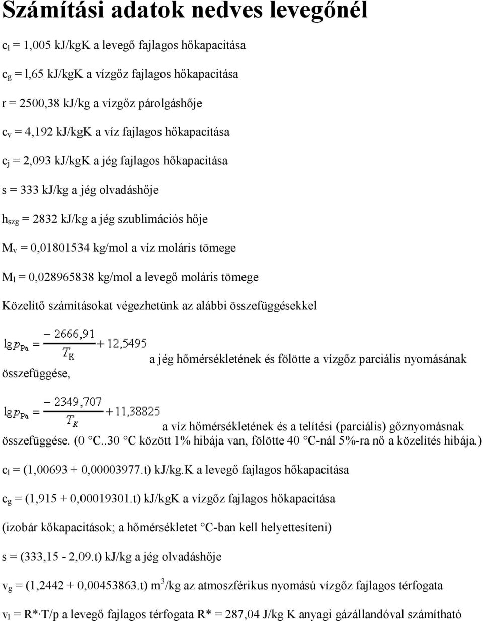 0,028965838 kg/mol a levegő moláris tömege Közelítő számításokat végezhetünk az alábbi összefüggésekkel összefüggése, a jég hőmérsékletének és fölötte a vízgőz parciális nyomásának a víz