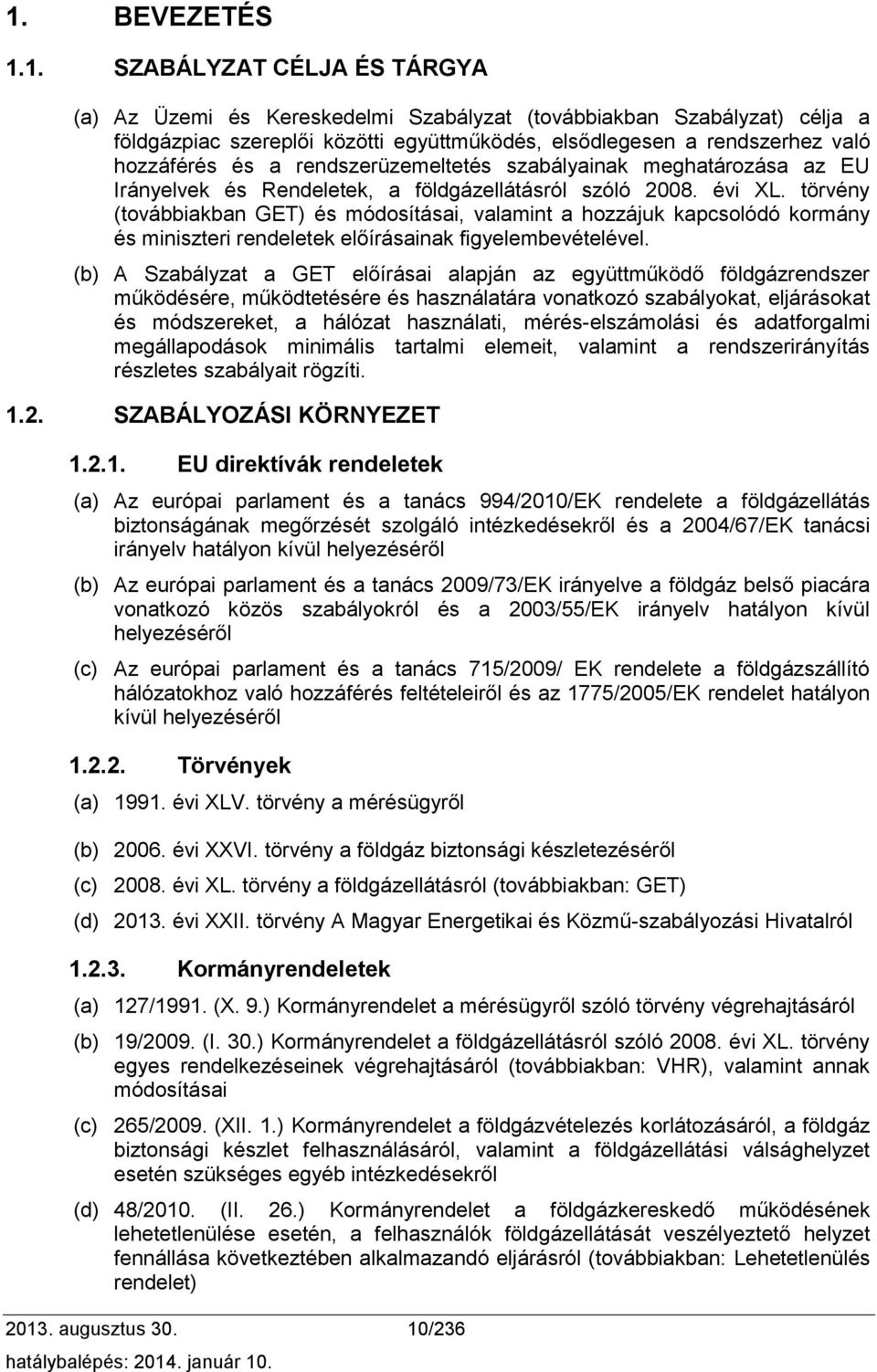törvény (továbbiakban GET) és módosításai, valamint a hozzájuk kapcsolódó kormány és miniszteri rendeletek előírásainak figyelembevételével.