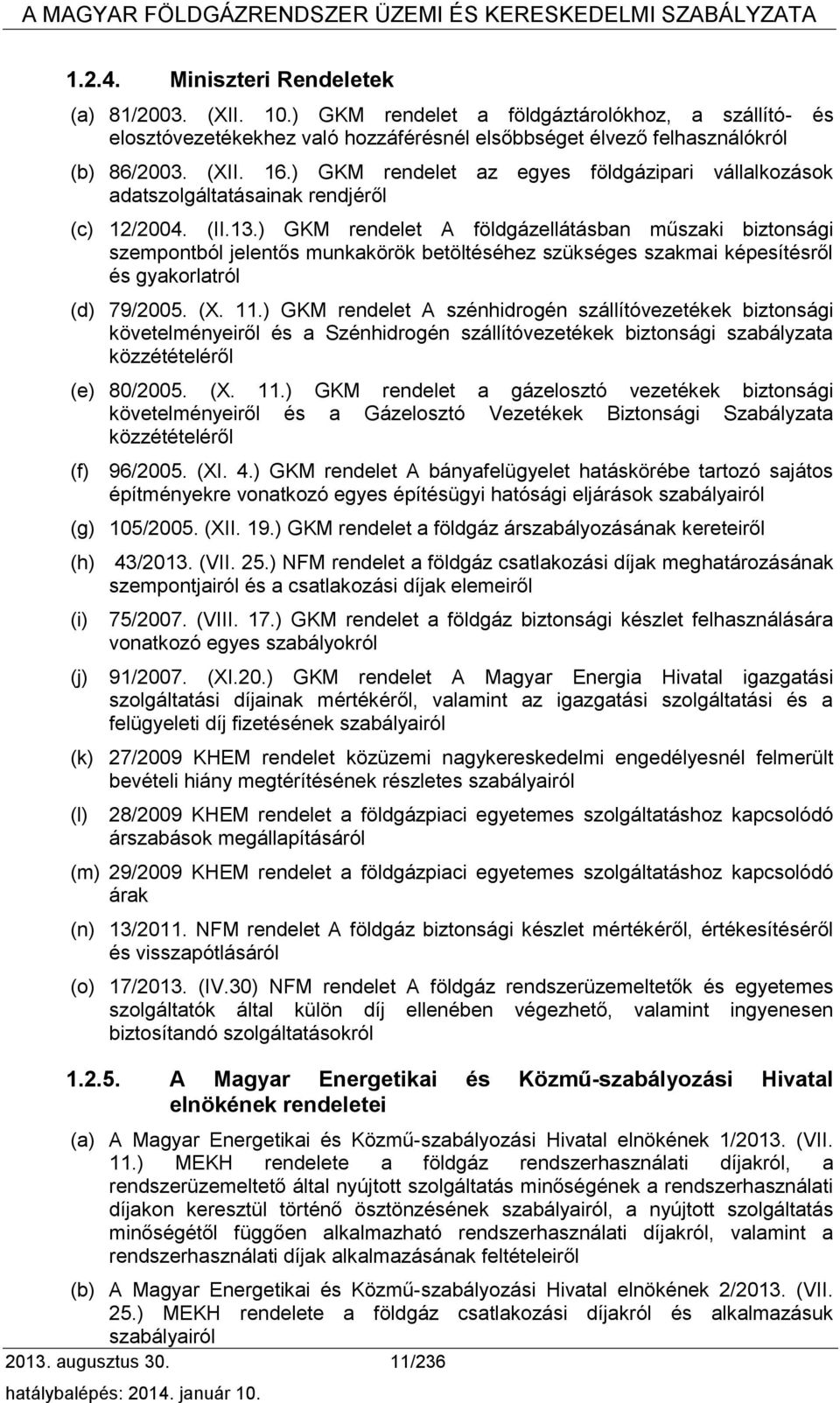 ) GKM rendelet A földgázellátásban műszaki biztonsági szempontból jelentős munkakörök betöltéséhez szükséges szakmai képesítésről és gyakorlatról (d) 79/2005. (X. 11.