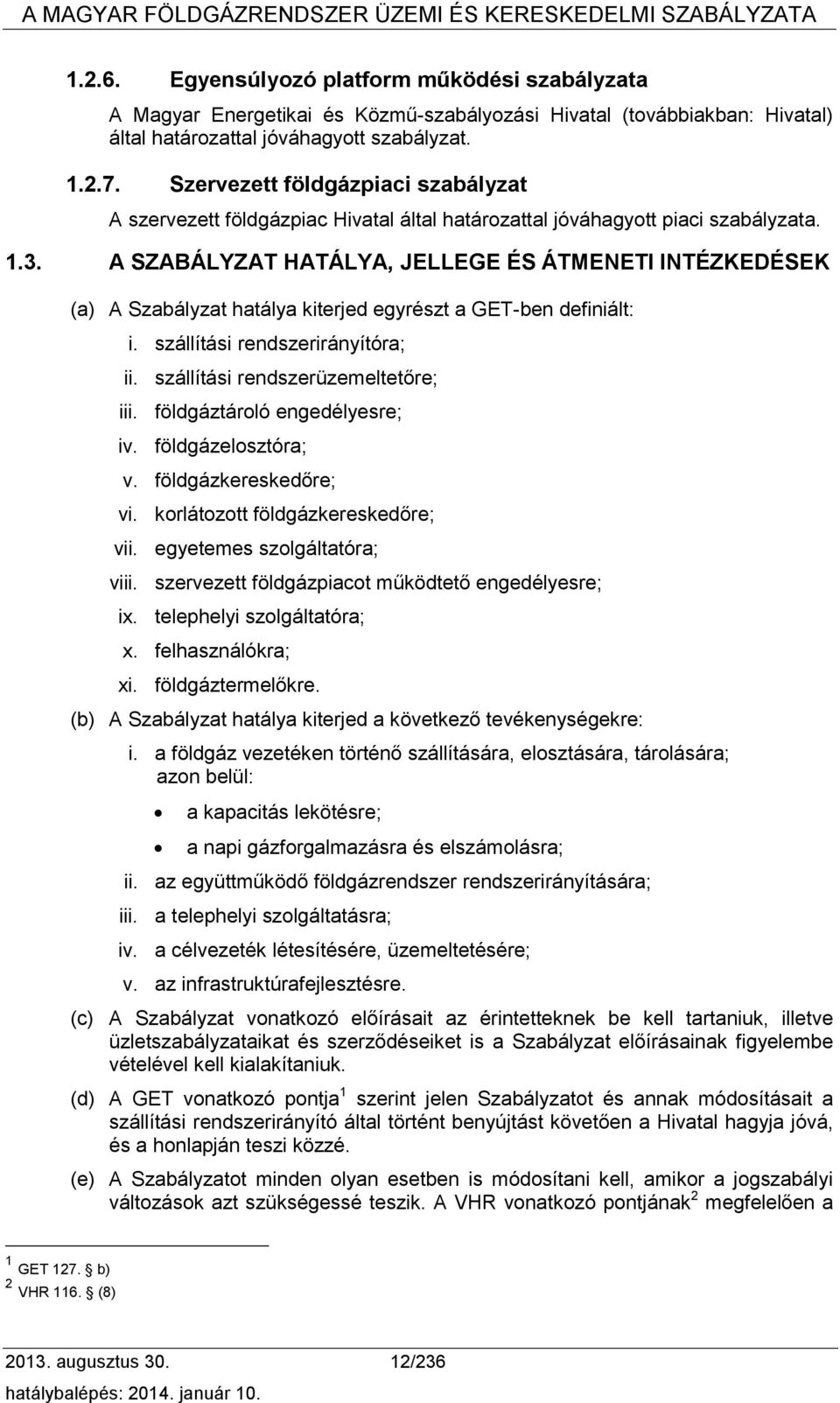 A SZABÁLYZAT HATÁLYA, JELLEGE ÉS ÁTMENETI INTÉZKEDÉSEK (a) A Szabályzat hatálya kiterjed egyrészt a GET-ben definiált: i. szállítási rendszerirányítóra; ii. szállítási rendszerüzemeltetőre; iii.
