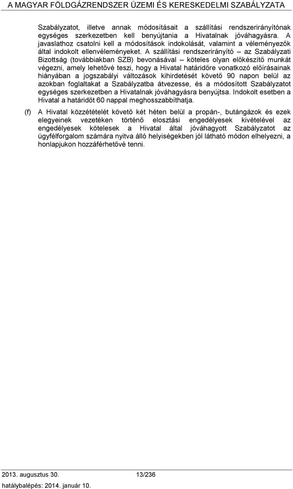 A szállítási rendszerirányító az Szabályzati Bizottság (továbbiakban SZB) bevonásával köteles olyan előkészítő munkát végezni, amely lehetővé teszi, hogy a Hivatal határidőre vonatkozó előírásainak