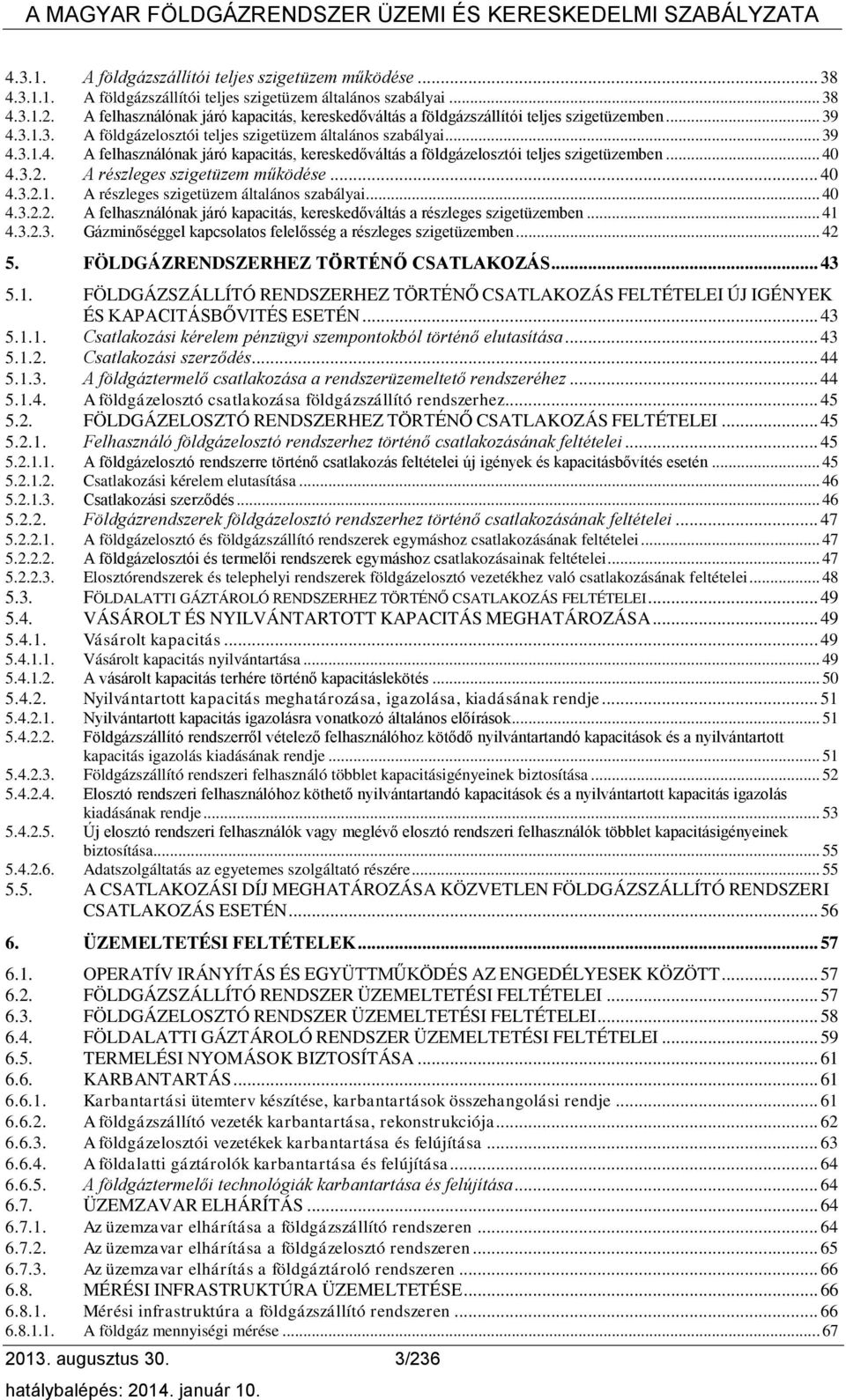 .. 40 4.3.2. A részleges szigetüzem működése... 40 4.3.2.1. A részleges szigetüzem általános szabályai... 40 4.3.2.2. A felhasználónak járó kapacitás, kereskedőváltás a részleges szigetüzemben... 41 4.