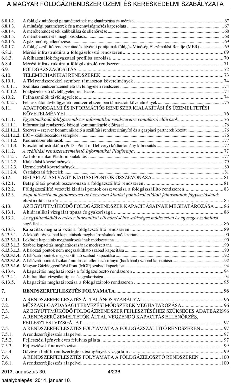 .. 69 6.8.2. Mérési infrastruktúra a földgázelosztó rendszeren... 69 6.8.3. A felhasználók fogyasztási profilba sorolása... 70 6.8.4. Mérési infrastruktúra a földgáztároló rendszeren... 71 6.9. FÖLDGÁZSZAGOSÍTÁS.